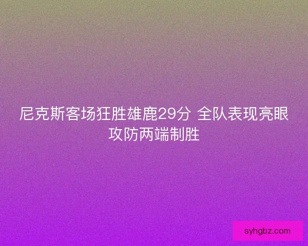 尼克斯客场狂胜雄鹿29分 全队表现亮眼攻防两端制胜