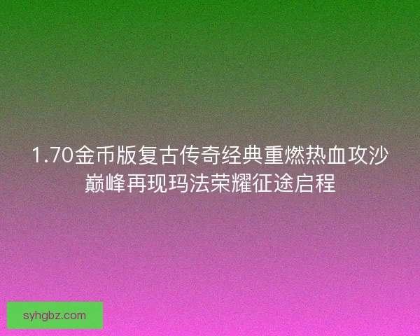1.70金币版复古传奇经典重燃热血攻沙巅峰再现玛法荣耀征途启程